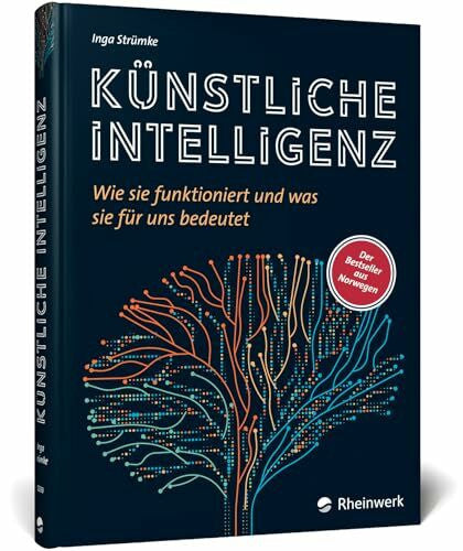 Strümke, Inga Künstliche Intelligenz: Wie sie funktioniert und was sie für uns bedeutet. Der KI-Bestseller aus Norwegen – jetzt als deutschsprachige Ausgabe