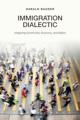 Bauder, Harald Immigration Dialectic: Imagining Community, Economy, and Nation