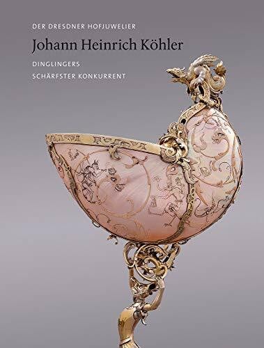 Syndram, Dirk Der Dresdner Hofjuwelier Johann Heinrich Köhler: Dinglingers schärfster Konkurrent