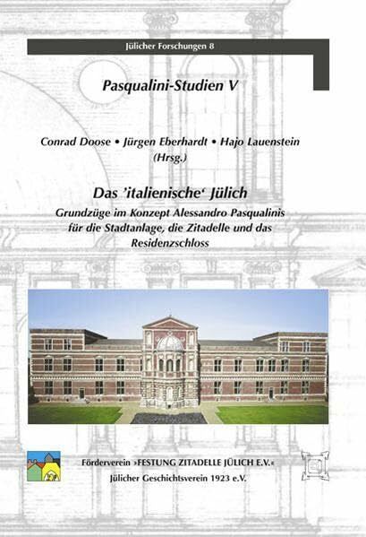 Jülicher Geschichtsverein 1923 e.V. Pasqualini-Studien V Das italienische Jülich: Grundzüge im Konzept Alessandro Pasqualinis für die Stadtanlage, die Zitadelle und das Residenzschloss