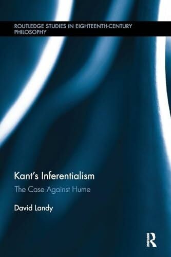 Landy, David Kant’s Inferentialism: The Case Against Hume (Routledge Studies in Eighteenth-Century Philosophy, 11, Band 11)