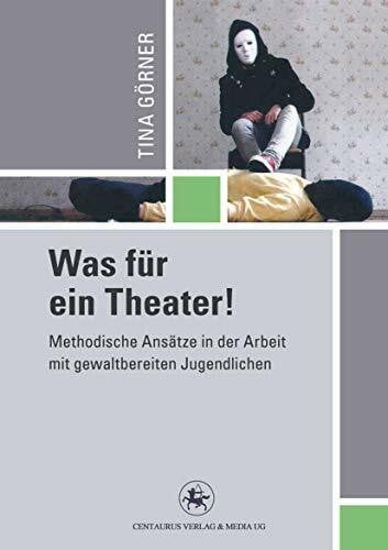 Görner, Tina Was für ein Theater!: Methodische Ansätze in der Arbeit mit gewalttätigen Jugendlichen (Reihe Pädagogik, 40, Band 40)