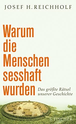 Reichholf, Josef Warum die Menschen sesshaft wurden: Das größte Rätsel unserer Geschichte