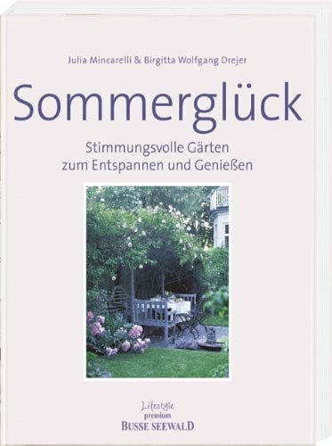 Mincarelli, Julia Sommerglück: Stimmungsvolle Gärten zum Entspanne und Genießen: Stimmungsvolle Gärten zum Entspannen und Genießen