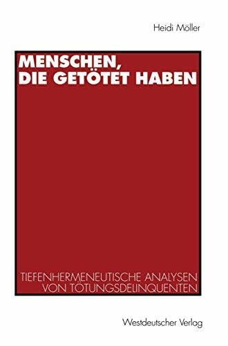 Möller, Heidi Menschen, die getötet haben. Tiefenhermeneutische Analysen von Tötungsdelinquenten