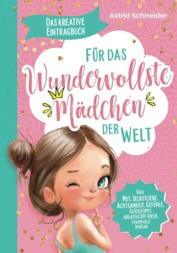 Schneider, Astrid Das kreative Eintragbuch ab 8 - Für das wundervollste Mädchen der Welt: Über Mut, Selbstliebe, Achtsamkeit, Gefühle, kreative DIY-Ideen