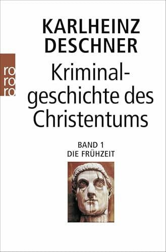 Deschner, Karlheinz Kriminalgeschichte des Christentums: Die Frühzeit: Die Frühzeit: Von den Ursprüngen im Alten Testament bis zum Tod des hl. Augustinus (430)