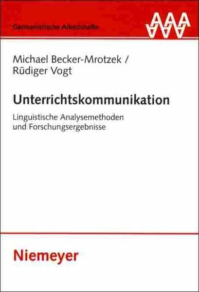 Vogt, Rüdiger Unterrichtskommunikation: Linguistische Analysemethoden und Forschungsergebnisse (Germanistische Arbeitshefte)