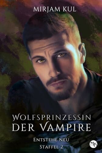 Kul, Mirjam Entstehe neu (Wolfsprinzessin der Vampire - Staffel 2, Band, Band 5)