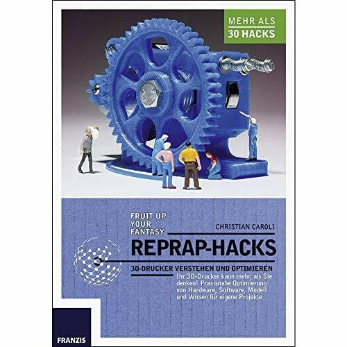Caroli, Christian RepRap Hacks: 3D-Drucker verstehen und optimieren: 3D-Drucker verstehen und optimieren. Ihr 3D-Drucker kann mehr als Sie denken: Praxisnahe ... Modell und Wissen für eigene Projekte