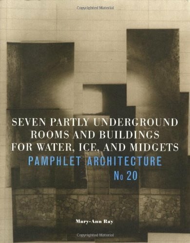 Ray, Mary-Ann Pamphlet Architecture 20: Seven Partly Underground Rooms and Buildings for Water, Ice, and Midgets