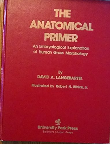 Langebartel, David A. Anatomical Primer: An Embryological Explanation of Human Gross Morphology
