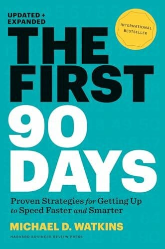 Watkins, Michael D. First 90 Days, Updated and Expanded: Proven Strategies for Getting Up to Speed Faster and Smarter