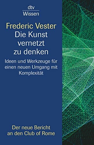 Vester, Frederic Die Kunst vernetzt zu denken: Ideen und Werkzeuge für einen neuen Umgang mit Komplexität – Ein Bericht an den Club of Rome