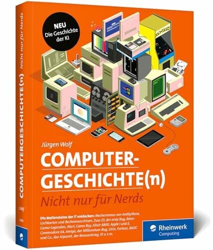 Wolf, Jürgen Computergeschichte(n): Nicht nur für Nerds. Eine Zeitreise durch die IT-Geschichte. Mit vielen Beispielen zum Nachprogrammieren. Inkl. neuem Kapitel zur Geschichte der KI