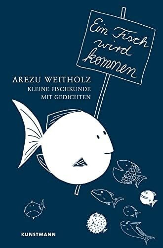Weitholz, Arezu Ein Fisch wird kommen: Kleine Fischkunde mit Gedichten