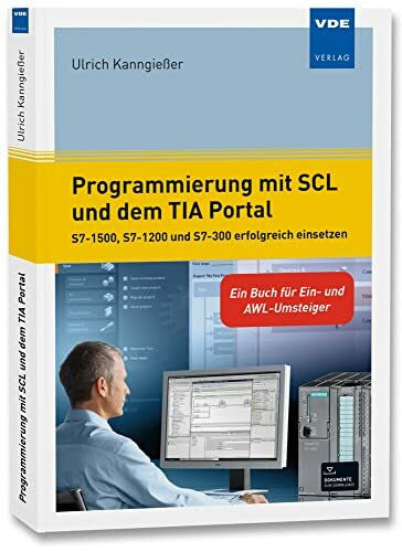 Ulrich Kanngießer Programmierung mit SCL und dem TIA Portal: S7-1500, S7-1200 und S7-300 erfolgreich einsetzen - Ein Buch für Ein- und AWL-Umsteiger