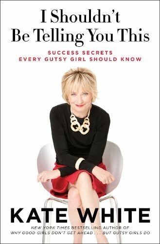 White, Kate I Shouldn't Be Telling You This: Success Secrets Every Gutsy Girl Should Know
