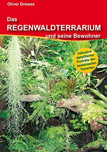 Drewes, Oliver Das Regenwaldterrarium und seine Bewohner: Inklusive detaillierter Porträts der beliebtesten Tierarten