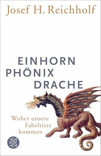 Reichholf, Josef H. Einhorn, Phönix, Drache: Woher unsere Fabeltiere kommen