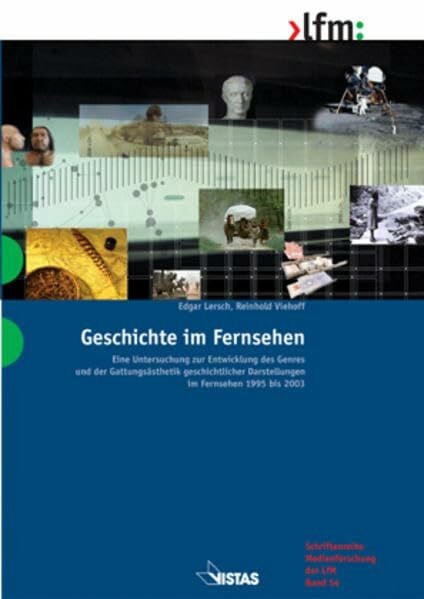 Landesanstalt für Medien Nordrhein-Westfalen Geschichte im Fernsehen. Eine Untersuchung zur Entwicklung des Genres und der Gattungsästhetik geschichtlicher Darstellungen im Fernsehen 1995 bis 2003