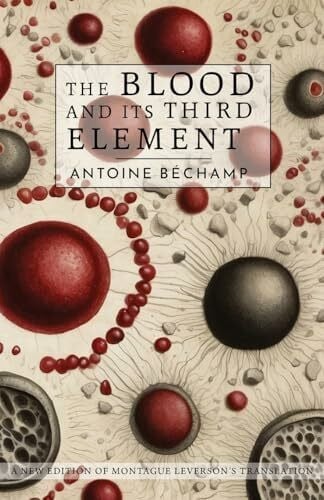 Bechamp, Antoine The Blood and Its Third Element
