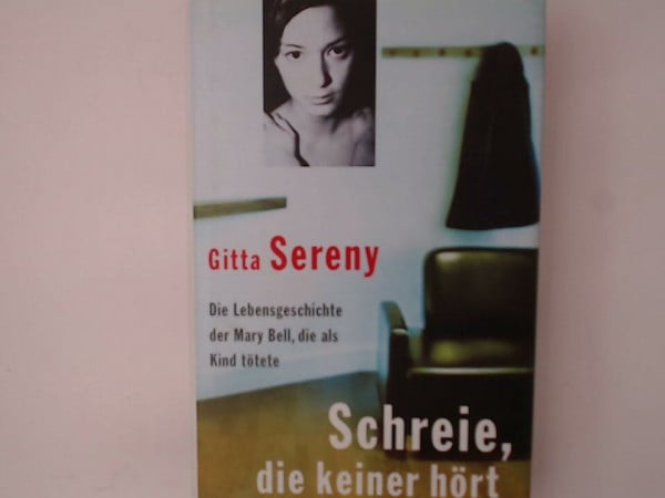 Gitta Sereny Schreie, die keiner hört. Die Lebensgeschichte der Mary Bell, die als Kind tötete.