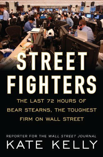 Kelly, Kate Street Fighters: The Last 72 Hours of Bear Stearns, the Toughest Firm on Wall Street