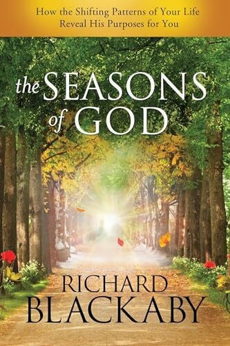 Blackaby, Richard The Seasons of God: How the Shifting Patterns of Your Life Reveal His Purposes for You