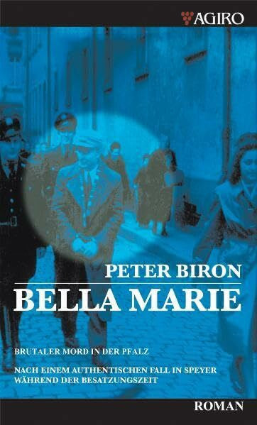 Biron, Peter Bella Marie: Brutaler Mord in der Pfalz. Nach einem authentischen Fall in Speyer während der Besatzungszeit