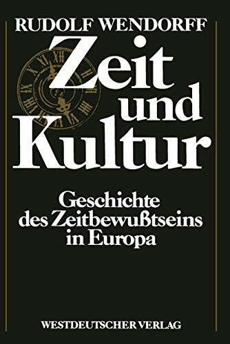 Wendorff, Rudolf Zeit und Kultur: Geschichte des Zeitbewußtseins in Europa (German Edition)