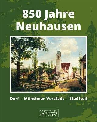 Geschchichtswerkstatt Neuhausen 850 Jahre Neuhausen: Dorf - Münchner Vorstadt - Stadtteil