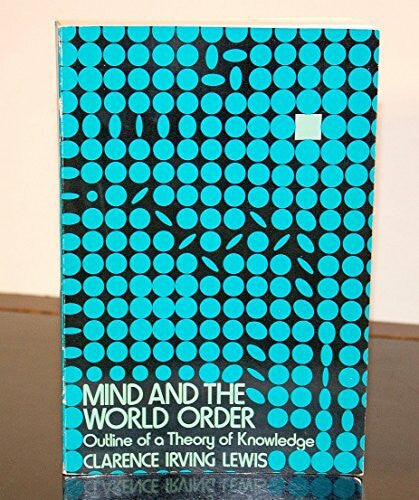 Lewis, Clarence Irving Mind and the World-Order: Outline of a Theory of Knowledge (Dover Books on Western Philosophy)