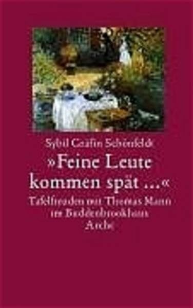 Schönfeldt, Sybil 'Feine Leute kommen spät...': oder Bei Thomas Mann zu Tisch. Tafelfreuden im Lübecker Buddenbrookhaus