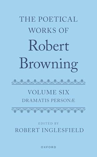 Inglesfield, Robert The Poetical Works of Robert Browning: Dramatis Personæ (Oxford English Texts: Poetical Works of Robert Browning, 6)