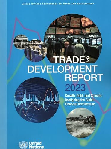 United Nations Trade and Development Report 2023: Growth, Debt, and Climate: Realigning the Global Financial Architecture (United Nations Trade and Development Report)