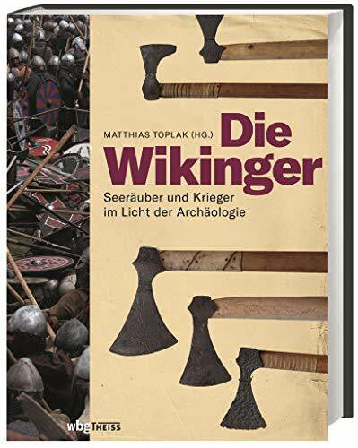 Toplak, Matthias Die Wikinger: Seeräuber und Krieger im Licht der Archäologie