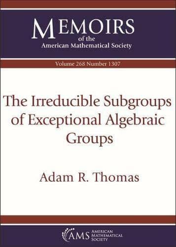 Thomas, Adam R. The Irreducible Subgroups of Exceptional Algebraic Groups (Memoirs of the American Mathematical Society, 268, Band 268)