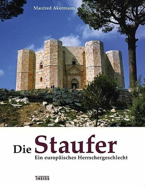 Akermann, Manfred Die Staufer: Ein europäisches Herrschergeschlecht