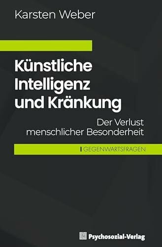 Weber, Karsten Künstliche Intelligenz und Kränkung: Der Verlust menschlicher Besonderheit (Gegenwartsfragen)
