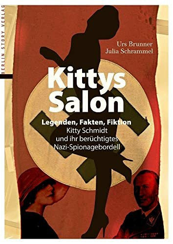 Schrammel, Julia Kittys Salon: Legenden, Fakten, Fiktion – Kitty Schmidt und ihr berüchtigtes Nazi-Spionagebordell
