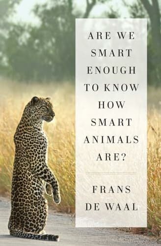 De Waal, Frans Are We Smart Enough to Know How Smart Animals Are?