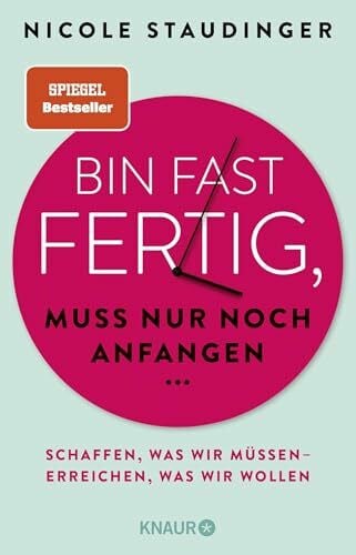 Staudinger, Nicole Bin fast fertig, muss nur noch anfangen: Schaffen, was wir müssen - erreichen, was wir wollen