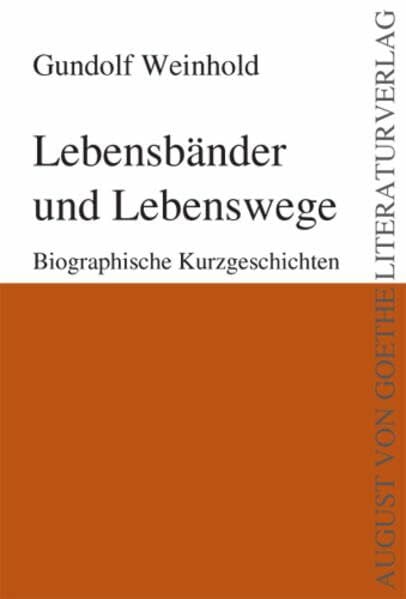 Gundolf Weinhold Lebensbänder und Lebenswege: Biographische Kurzgeschichten (Weimarer Schiller-Presse)