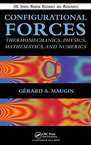 Maugin, Gerard A. Configurational Forces: Thermomechanics, Physics, Mathematics, and Numerics (CRC Series: Modern Mechanics and Mathematics)