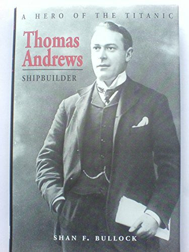 Bullock, Shan F. Thomas Andrews: Shipbuilder