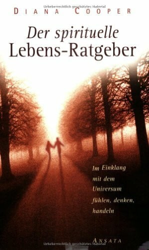 Cooper, Diana Der spirituelle Lebens-Ratgeber: Im Einklang mit dem Universum fühlen, denken, handeln