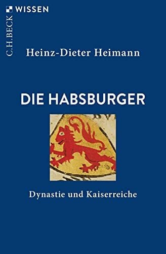 Heimann, Heinz-Dieter Die Habsburger: Dynastie und Kaiserreiche (C.H.BECK Wissen)