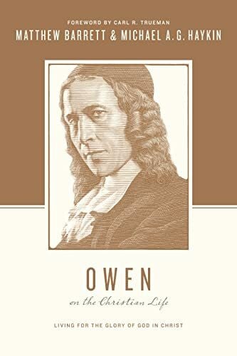 Haykin, Michael A. Owen on the Christian Life: Living for the Glory of God in Christ (Theologians on the Christian Life)