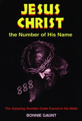 Gaunt, Bonnie Jesus Christ the Number of His Name: The Amazing Number Code Found in the Bible